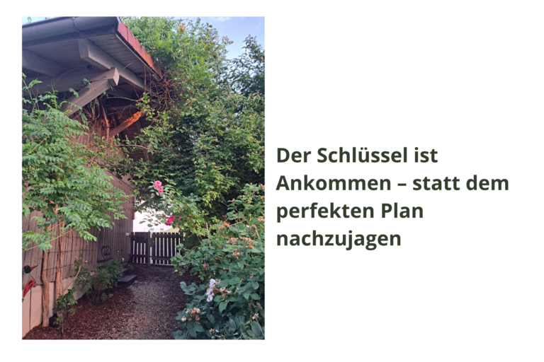 Ankommen, bei sich selbst ist ´der Schlüssel, um weiterzugehen in deinen Vorhaben